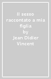 Il sesso raccontato a mia figlia