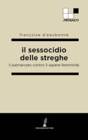 Il sessocidio delle streghe. Il patriarcato contro il sapere femminile