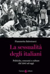 La sessualità degli italiani. Politiche, consumi e culture dal 1945 ad oggi