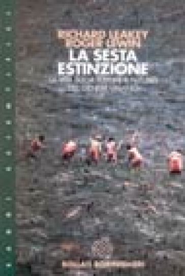 La sesta estinzione. La complessità della vita e il futuro dell'uomo - Richard E. Leakey - Roger Lewin