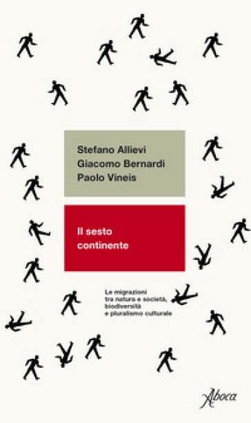 Il sesto continente. Le migrazioni tra natura e società, biodiversità e pluralismo culturale - Stefano Allievi - Giacomo Bernardi - Paolo Vineis