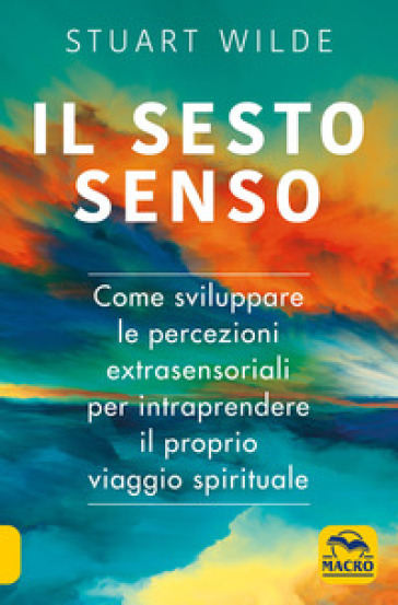 Il sesto senso. Come sviluppare le percezioni extrasensoriali per intraprendere il proprio viaggio spirituale - Stuart Wilde