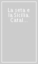 La seta e la Sicilia. Catalogo della mostra