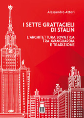 I sette grattacieli di Stalin. L architettura sovietica tra avanguardia e tradizione