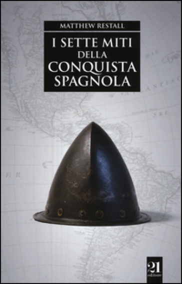 I sette miti della conquista spagnola - Matthew Restall