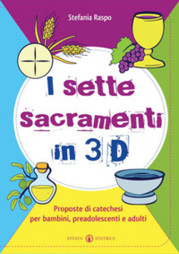 I sette sacramenti in 3D. Proposte di catechesi per bambini, preadolescenti e adulti. Ediz. illustrata - Stefania Raspo