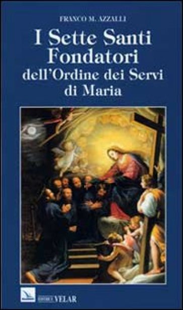 I sette santi fondatori dell'Ordine dei Servi di Maria - Franco M. Azzalli