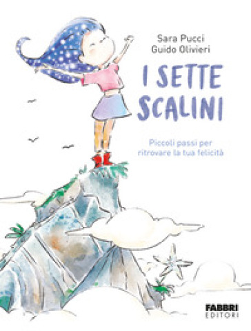 I sette scalini. Piccoli passi per ritrovare la tua felicità. Ediz. illustrata - Sara Pucci - Guido Olivieri