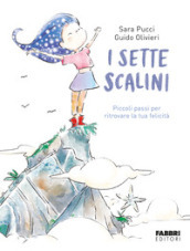 I sette scalini. Piccoli passi per ritrovare la tua felicità. Ediz. illustrata