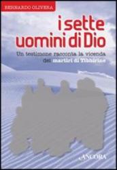 I sette uomini di Dio. Un testimone racconta la vicenda dei martiri di Tibhirine