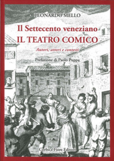 Il settecento veneziano. Il teatro comico. Autori, attori e contesti - Leonardo Mello
