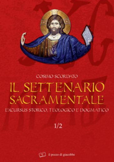 Il settenario sacramentale. 1.Excursus storico-teologico e dogmatico - Cosimo Scordato