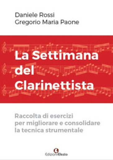 La settimana del clarinettista. Raccolta di esercizi per migliorare e consolidare la tecnica strumentale - Daniele Rossi - Gregorio Maria Paone