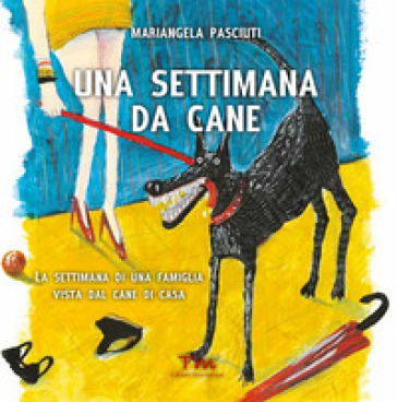 Una settimana da cane. La settimana di una famiglia vista dal cane di casa - Mariangela Pasciuti