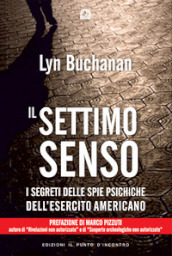 Il settimo senso. I segreti della visione telepatica rivelati da una «spia psichica» dell esercito statunitense