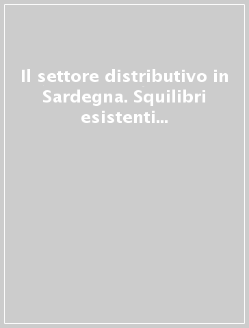 Il settore distributivo in Sardegna. Squilibri esistenti e loro articolazione territoriale