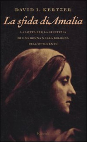 La sfida di Amalia. La lotta per la giustizia di una donna nella Bologna dell'Ottocento - David I. Kertzer