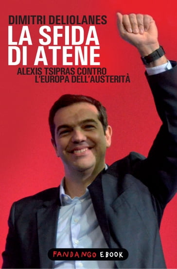 La sfida di Atene. Alexis Tsipras contro l'Europa dell'austerità - Dimitri Deliolanes