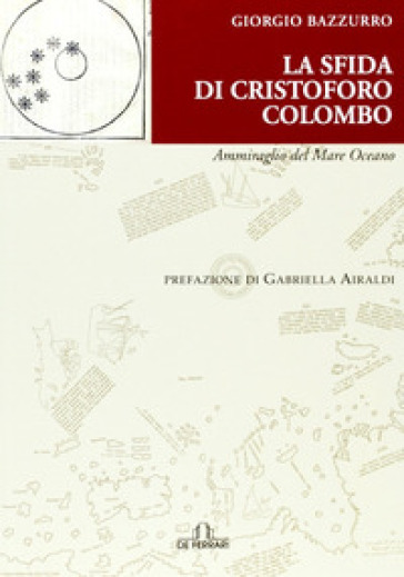 La sfida di Cristoforo Colombo Ammiraglio del Mare Oceano - Giorgio Bazzurro