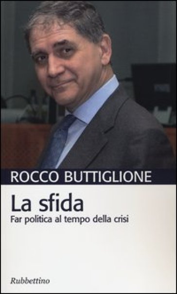 La sfida. Far politica al tempo della crisi - Rocco Buttiglione