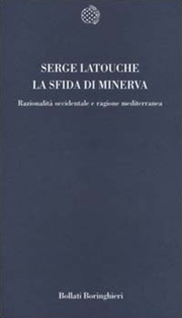La sfida di Minerva. Razionalità occidentale e ragione mediterranea - Serge Latouche