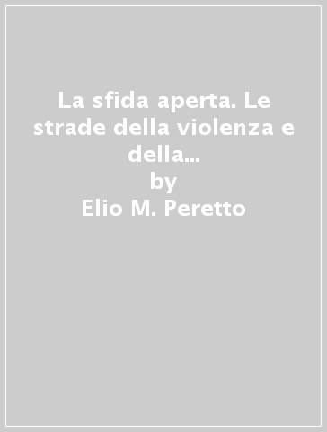 La sfida aperta. Le strade della violenza e della non violenza dalla Bibbia a Lattanzio - Elio M. Peretto