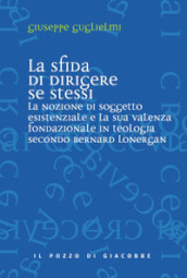 La sfida di dirigere se stessi. Soggetto esistenziale e teologia fondazionale in Bernard Lonergan