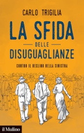 La sfida delle disuguaglianze. Contro il declino della sinistra