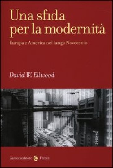 Una sfida per la modernità. Europa e America nel lungo Novecento - David W. Ellwood