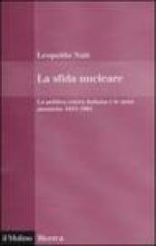 La sfida nucleare. La politica estera italiana e le armi atomiche 1945-1991