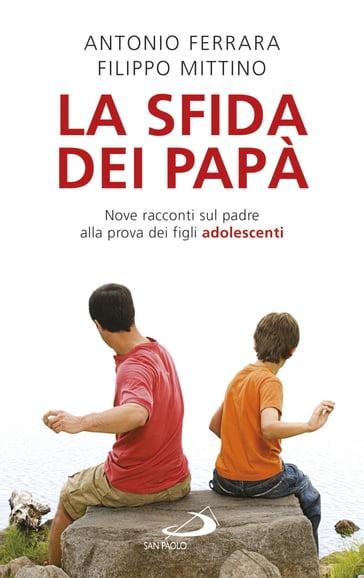 La sfida dei papà. Nove racconti sul padre alla prova dei figli adolescenti - Antonio Ferrara