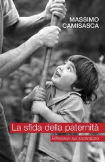 La sfida della paternità. Riflessioni sul sacerdozio - Massimo Camisasca
