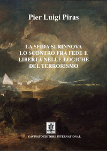 La sfida si rinnova. Lo scontro fra fede e libertà nelle logiche del terrorismo - Pier Luigi Piras