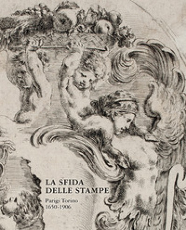 La sfida delle stampe. Parigi-Torino (1650-1906)