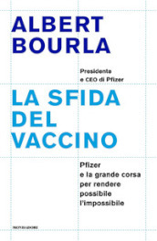 La sfida del vaccino. Pfizer e la grande corsa per rendere possibile l impossibile