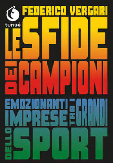 Le sfide dei campioni. Emozionanti imprese tra i grandi dello sport - Federico Vergari