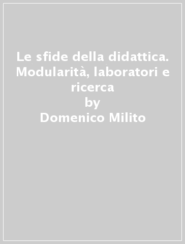 Le sfide della didattica. Modularità, laboratori e ricerca - Domenico Milito