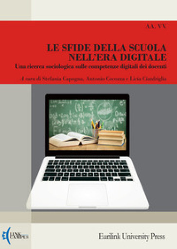 Le sfide della scuola nell'era digitale. Una ricerca sociologica sulle competenze digitali dei docenti. Nuova ediz.