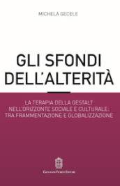 Gli sfondi dell alterità. La terapia della Gestalt nell orizzonte sociale e culturale: tra frammentazione e globalizzazione