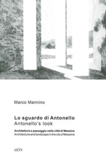 Lo sguardo di Antonello, architettura e paesaggio nella città di Messina-Antonello's look, architecture and landscape in the city of Messina - Marco Mannino