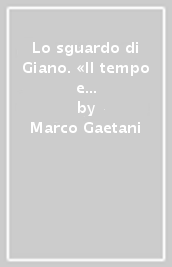 Lo sguardo di Giano. «Il tempo e le opere» di Carlo Emilio Gadda