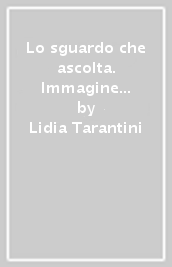 Lo sguardo che ascolta. Immagine e parola nell interpretazione analitica