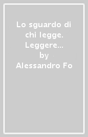 Lo sguardo di chi legge. Leggere insieme. Per il biennio delle Scuole superiori