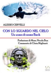 Con lo sguardo nel cielo. Un uomo di nome Bach