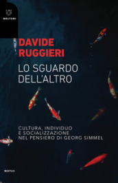 Lo sguardo dell altro. Cultura, individuo e socializzazione nel pensiero di Georg Simmel