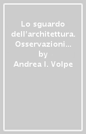 Lo sguardo dell architettura. Osservazioni a margine di due progetti di Aldo Rossi