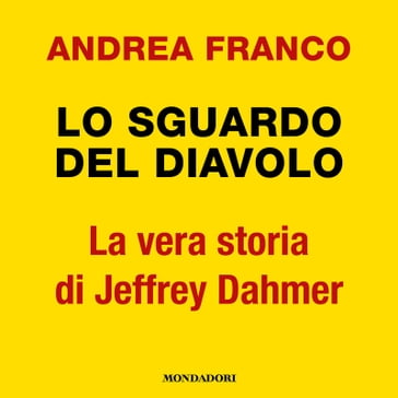 Lo sguardo del diavolo. La vera storia di Jeffrey Dahmer - Andrea Franco - Manuela Costantini - Luca Di Gialleonardo