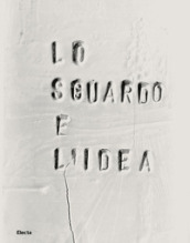 Lo sguardo e l idea. Dialogo tra le Gallerie degli Uffizi e il Museo dei Bozzetti di Pietrasanta. Ediz. illustrata