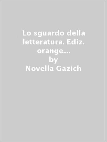 Lo sguardo della letteratura. Ediz. orange. Per le Scuole superiori. Con e-book. Con espansione online. Con Libro: Laboratorio di scrittura. 1. - Novella Gazich