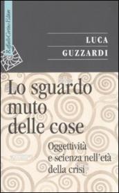 Lo sguardo muto delle cose. Oggettività e scienza nell